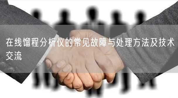 在線餾程分析儀的常見(jiàn)故障與處理方法及技術(shù)交流(圖1)