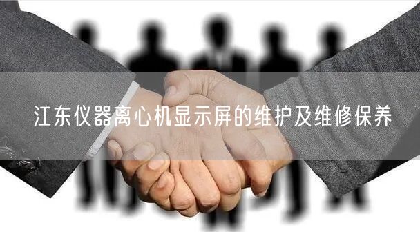 江東儀器離心機(jī)顯示屏的維護(hù)及維修保養(yǎng)(圖1)