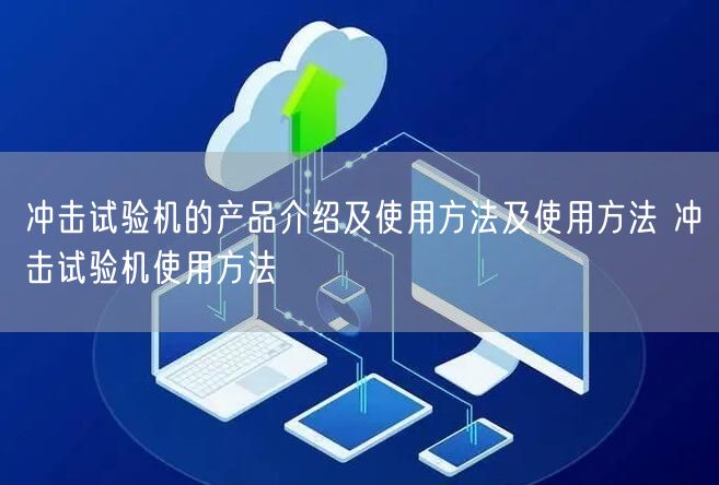 沖擊試驗機的產品介紹及使用方法及使用方法 沖擊試驗機使用方法(圖1)